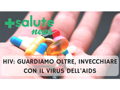 HIV guardiamo oltre, invecchiare con il virus dell'AIDS in +SALUTE NEWS 23 PUNTATA