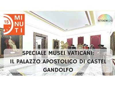 Il Palazzo Apostolico di Castel Gandolfo ed il Clavigero dei Musei Vaticani - 15 minuti
