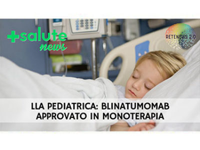 LLA pediatrica: Blinatumomab approvato in monoterapia. +SALUTE NEWS 131a puntata.