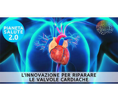 L’innovazione per riparare le valvole cardiache. PIANETA SALUTE 2.0 puntata 227