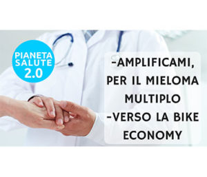 Amplificami, per il mieloma multiplo; verso la bike economy in +SALUTE NEWS 25 PUNTATA