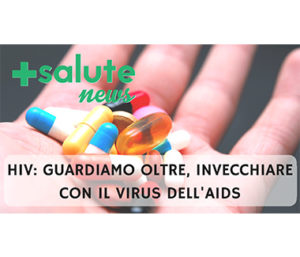 HIV guardiamo oltre, invecchiare con il virus dell'AIDS in +SALUTE NEWS 23 PUNTATA