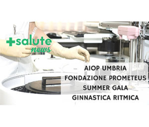 AIOP Umbria; Fondazione Prometeus Summer Gala; Ginnastica Ritmica; +SALUTE NEWS - 28 PUNTATA
