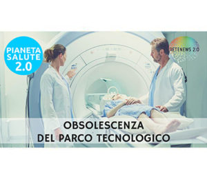 Obsolescenza del parco tecnologico. PIANETA SALUTE 2.0 - 109a puntata