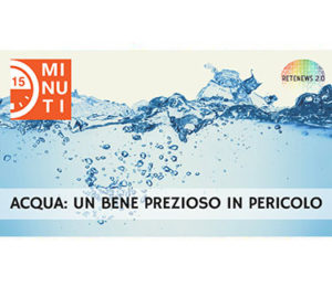 Acqua: un bene prezioso da difendere. "15 minuti" 115a puntata