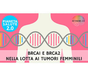 BRCA1 e BRCA2 nella lotta ai tumori femminili. PIANETA SALUTE 2.0 - 120a puntata