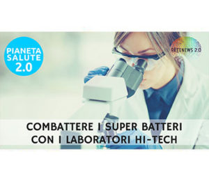 Combattere superbatteri con i laboratori hi-tech. PIANETA SALUTE 2.0 - 119a puntata