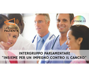 Intergruppo parlamentare "Insieme per un impegno contro il cancro" - LA VOCE DEL PAZIENTE
