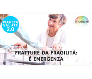 Fratture da fragilità: è emergenza. PIANETA SALUTE 2.0 138a puntata