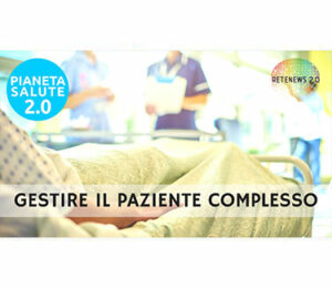 Gestire il paziente complesso. PIANETA SALUTE 2.0 - 140a puntata