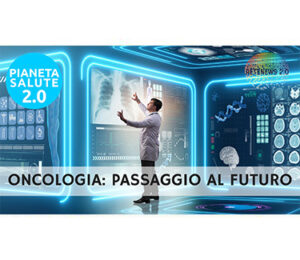 Oncologia: passaggio al futuro. PIANETA SALUTE 2.0 - 139a puntata