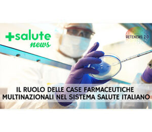 Il ruolo delle case farmaceutiche multinazionali nel sistema salute italiano. +SALUTE NEWS