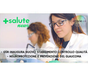 GSK controllo qualità vaccini. Neuroprotezione e prevenzione del glaucoma. +SALUTE NEWS 155a puntata
